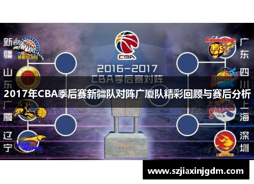2017年CBA季后赛新疆队对阵广厦队精彩回顾与赛后分析